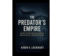 The Predator’s Empire: Jeffrey Epstein, Ghislaine Maxwell, and the Fall of a Predator Network