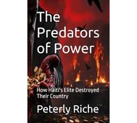 The Predators of Power: How Haiti's Elite Destroyed Their Country