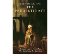 The Predestinate: Ecclesiastes and the Man Who Outshone the Sun King