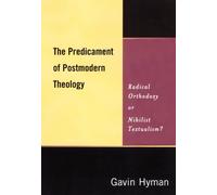 The Predicament of Postmodern Theology: Radical Orthodoxy or Nihilist Text...