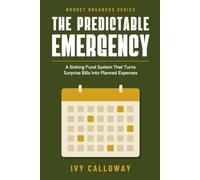 The Predictable Emergency: A One-Weekend Sinking Fund System to Turn Car Repairs, Annual Bills, and Every Other Surprise Cost Into a Planned Expense: 1