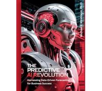 The Predictive AI Revolution: Harnessing Data-Driven Forecasting for Business Success.
