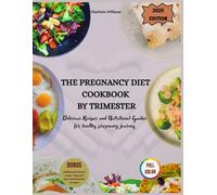 The Pregnancy Diet Cookbook by Trimester: Delicious Recipes and Nutritional Guides for Healthy Pregnancy Journey