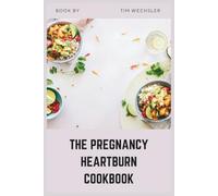The Pregnancy Heartburn Cookbook: Low-Acid Vegetarian Recipes for GERD Relief During Pregnancy