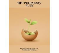 The Pregnancy Plan: A Nutritional Guide For Health, Fertility, And Wellbeing
