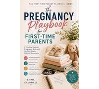 The Pregnancy Playbook for First-Time Parents: A Practical, Honest Guide for Navigating Pregnancy, Birth, Sleep Deprivation and Surviving the First Weeks Without Overwhelm