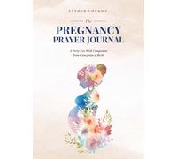 The Pregnancy Prayer Journal: A Forty-Two W ompanion from Conception to Birth
