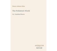 The Prehistoric World: Or, Vanished Races