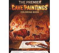 THE PREMIER CAVE PAINTINGS COLORING BOOK INTENSE DESIGNS FOR ALL AGES: Realistic Prehistoric Rock Art and Paleolithic Cave Illustrations for Adults, Teens, and History Enthusiasts