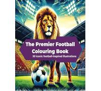 The Premier Football Colouring Book - 50 Iconic Football Illustrations of Nicknames, Kits & Heritage to Colour