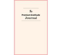 The Premium Gratitude Journal: Daily Morning & Evening Prompts to Cultivate Positivity and Mindfulness in Just 5 Minutes
