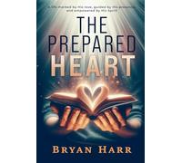 The Prepared Heart: A life marked by His love, guided by His presence, and empowered by His Spirit