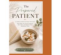 THE PREPARED PATIENT: A simple medication tracker that helps you avoid confusion, save time, and improve your healthcare visits.