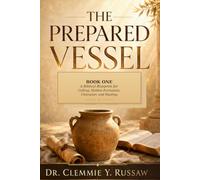The Prepared Vessel: Book One: A Biblical Blueprint for Calling, Consecration, Character, and Healing