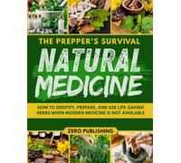 The Prepper’s Survival Natural Medicine Handbook: How to Identify, Prepare, and Use Life-Saving Herbs When Modern Medicine is NOT Available