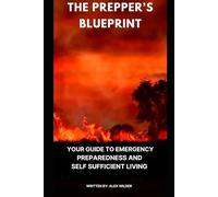 The Prepper's Blueprint: Your Guide to Emergency Preparedness and Self-Sufficient Living