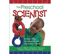 The Preschool Scientist: Using Learning Centers to Discover and Explore Science