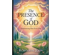 THE PRESENCE OF GOD: EXPERIENCING HIM EVERY DAY