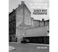 The Presence of Something Past: Ulrich Wüst Photographs