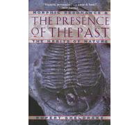 The Presence of the Past: Morphic Resonance & the Habits of Nature: Morphic Resonance and the Habits of Nature