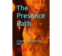 The Presence Path: A Journey Into Your True Self