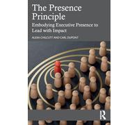 The Presence Principle: Embodying Executive Presence to Lead with Impact