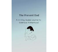 The Present Dad: A 100-Day Guided Journal to Embrace Fatherhood |gift for new dad |100 pages 6x9 journal|