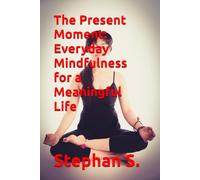 The Present Moment: Everyday Mindfulness for a Meaningful Life