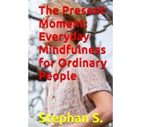 The Present Moment: Everyday Mindfulness for Ordinary People