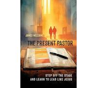 The Present Pastor: Step Off the Stage and Learn to Lead Like Jesus