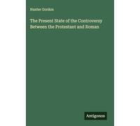 The Present State of the Controversy Between the Protestant and Roman