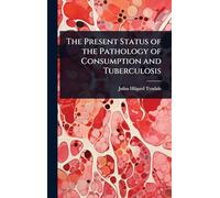 The Present Status of the Pathology of Consumption and Tuberculosis