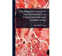 The Present Status of the Pathology of Consumption and Tuberculosis