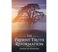 The Present Truth Reformation: Advancing the Kingdom of God in the Earth
