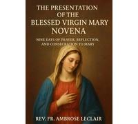 THE PRESENTATION OF THE BLESSED VIRGIN MARY NOVENA: NINE DAYS OF PRAYER, REFLECTION, AND CONSECRATION TO MARY