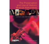 The Preservation and Use of Historic Musical Instruments: Display Case or Concert Hall?