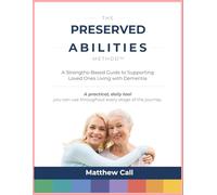 The Preserved Abilities Method: A Strength-Based Approach to Dementia Care