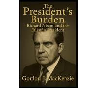 The President’s Burden: Richard Nixon and the Fall of a President