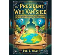 The President Who Vanished: A Mystery-Based Homeschool Curriculum in Biblical Cosmology & Flat Earth Inquiry