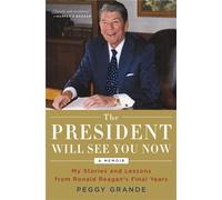 The President Will See You Now: My Stories and Lessons from Ronald Reagan's Final Years