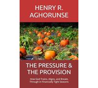 THE PRESSURE & THE PROVISION: How God Trains, Aligns, and Breaks Through in Financially Tight Seasons