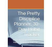 The Pretty Discipline Planner: 30-Day Habit Tracker: Stay Consistent. Build Better Habits. Transform Your Life.