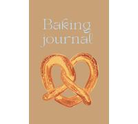 The Pretzel Atelier: A Sophisticated Baking Journal for Recipes, Ideas & Sweet Inspirations