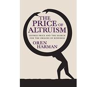 The Price Of Altruism: George Price and the Search for the Origins of Kindness