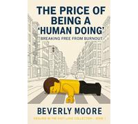THE PRICE OF BEING A HUMAN DOING: BREAKING FREE FROM BURNOUT