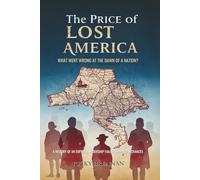 The Price of Lost America: What Went Wrong at the Dawn of a Nation?: A History of an Empire’s Leadership Failures and Lost Chances