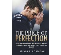 The Price of Perfection: Tom Brady's Unraveling Marriage, Failed Comeback, and the Secret That Ended His Career