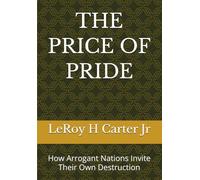 THE PRICE OF PRIDE: How Arrogant Nations Invite Their Own Destruction