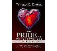 The Pride of Unforgiveness Companion: An 8-Day Pathway into Healing, Renewal, and Release: 2