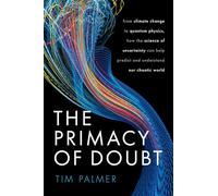 The Primacy of Doubt: From climate change to quantum physics, how the science of uncertainty can help predict and understand our chaotic world